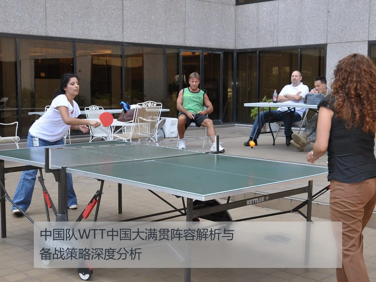中国队WTT中国大满贯阵容解析与备战策略深度分析